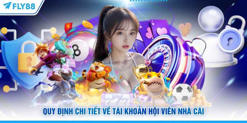 Quy định chi tiết về tài khoản hội viên FLY88